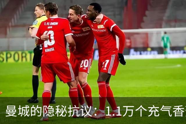 曼城的隐秘抗议：1.1万个充气香蕉与马雷斯卡的辉煌开局